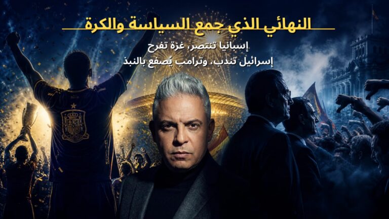 النهائي الذي جمع السياسة والكرة:إسبانيا تنتصر،غزة تفرح، إسرائيل تندب، وترامب يُصفع بالاستهجان والنبذ